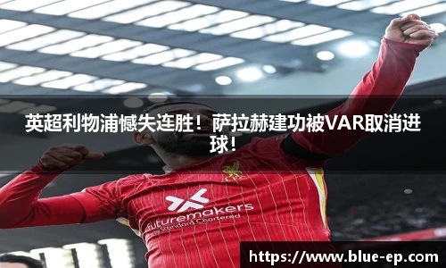 英超利物浦憾失连胜！萨拉赫建功被VAR取消进球！