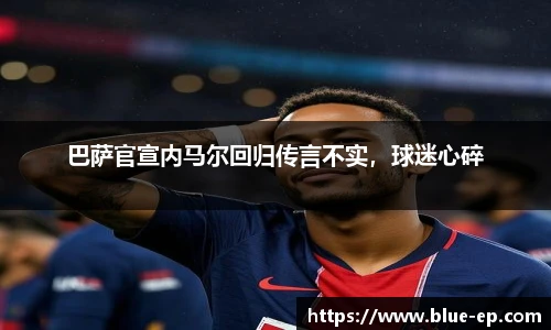 巴萨官宣内马尔回归传言不实，球迷心碎