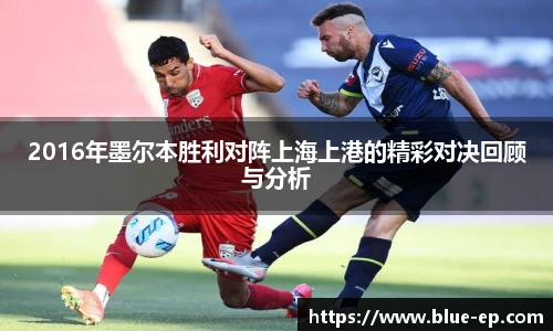 2016年墨尔本胜利对阵上海上港的精彩对决回顾与分析